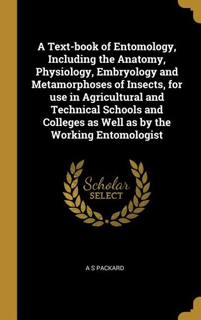 Front cover_A Text-book of Entomology, Including the Anatomy, Physiology, Embryology and Metamorphoses of Insects, for use in Agricultural and Technical Schools and Colleges as Well as by the Working Entomologist