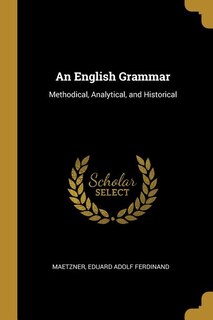 An English Grammar: Methodical, Analytical, and Historical