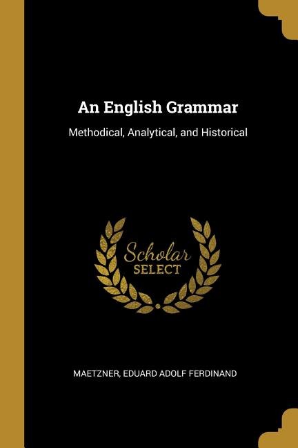 An English Grammar: Methodical, Analytical, and Historical