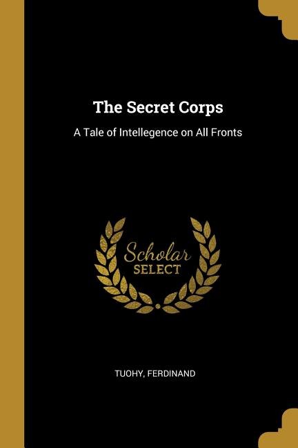 The Secret Corps: A Tale of Intellegence on All Fronts