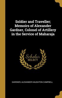 Soldier and Traveller; Memoirs of Alexander Gardner, Colonel of Artillery in the Service of Maharaja
