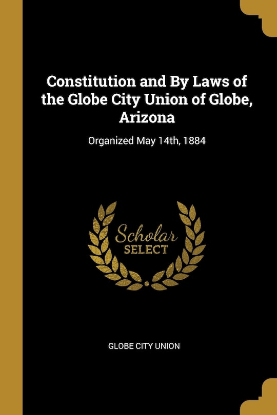 Front cover_Constitution and By Laws of the Globe City Union of Globe, Arizona