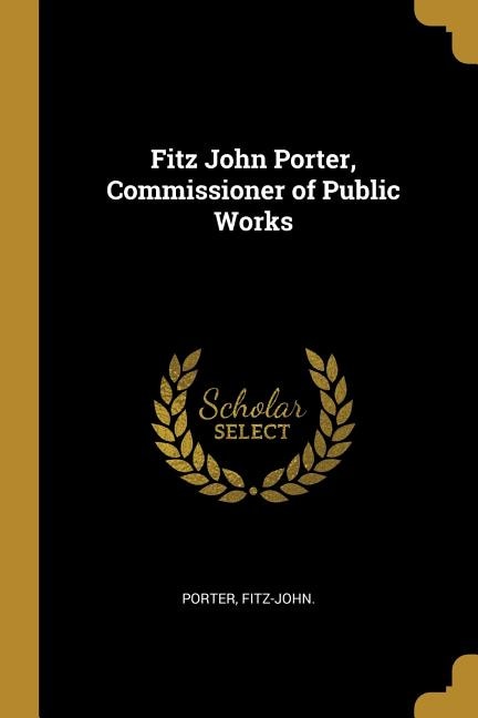 Front cover_Fitz John Porter, Commissioner of Public Works