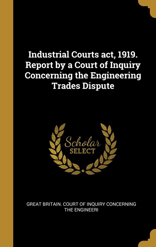 Front cover_Industrial Courts act, 1919. Report by a Court of Inquiry Concerning the Engineering Trades Dispute