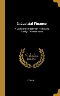 Industrial Finance: A Comparison Between Home and Foreign Developments