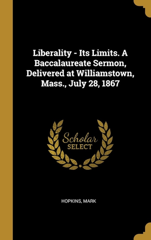 Front cover_Liberality - Its Limits. A Baccalaureate Sermon, Delivered at Williamstown, Mass., July 28, 1867
