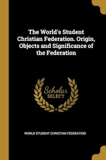 Front cover_The World's Student Christian Federation. Origin, Objects and Significance of the Federation
