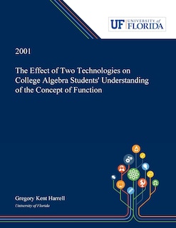Front cover_The Effect of Two Technologies on College Algebra Students' Understanding of the Concept of Function