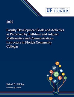Couverture_Faculty Development Goals and Activities as Perceived by Full-time and Adjunct Mathematics and Communications Instructors in Florida Community Colleges /