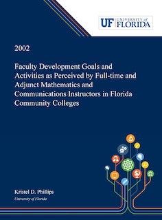 Couverture_Faculty Development Goals and Activities as Perceived by Full-time and Adjunct Mathematics and Communications Instructors in Florida Community Colleges /