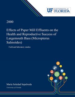 Effects Of Paper Mill Effluents On The Health And Reproductive Success Of Largemouth Bass (micropterus Salmoides): Field And Laboratory Studies