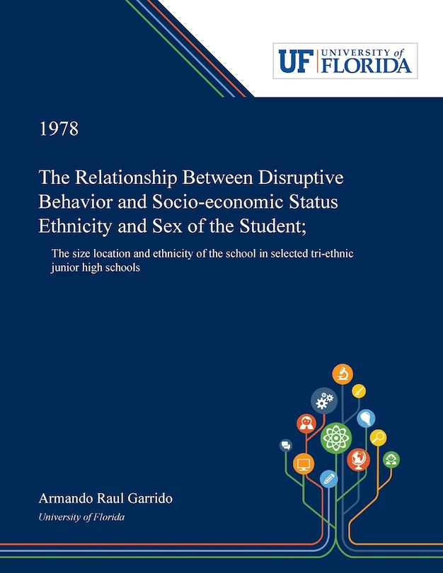 The Relationship Between Disruptive Behavior And Socio-economic Status Ethnicity And Sex Of The Student;: The Size Location And Ethnicity Of The School In Selected Tri-ethnic Junior High Schools