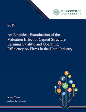 An Empirical Examination Of The Valuation Effect Of Capital Structure, Earnings Quality, And Operating Efficiency On Firms In The Hotel Industry