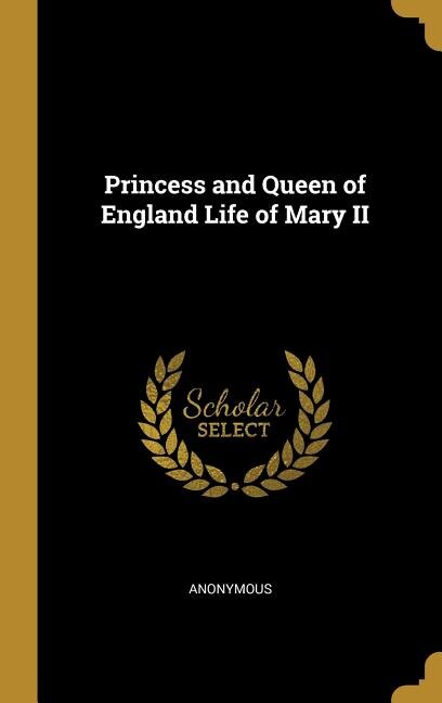 Front cover_Princess and Queen of England Life of Mary II