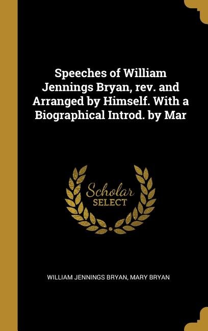 Front cover_Speeches of William Jennings Bryan, rev. and Arranged by Himself. With a Biographical Introd. by Mar