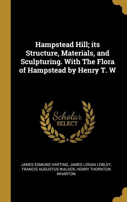 Front cover_Hampstead Hill; its Structure, Materials, and Sculpturing. With The Flora of Hampstead by Henry T. W