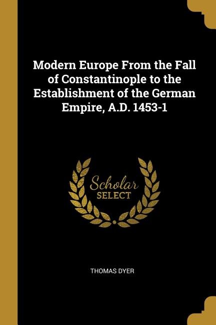 Front cover_Modern Europe From the Fall of Constantinople to the Establishment of the German Empire, A.D. 1453-1
