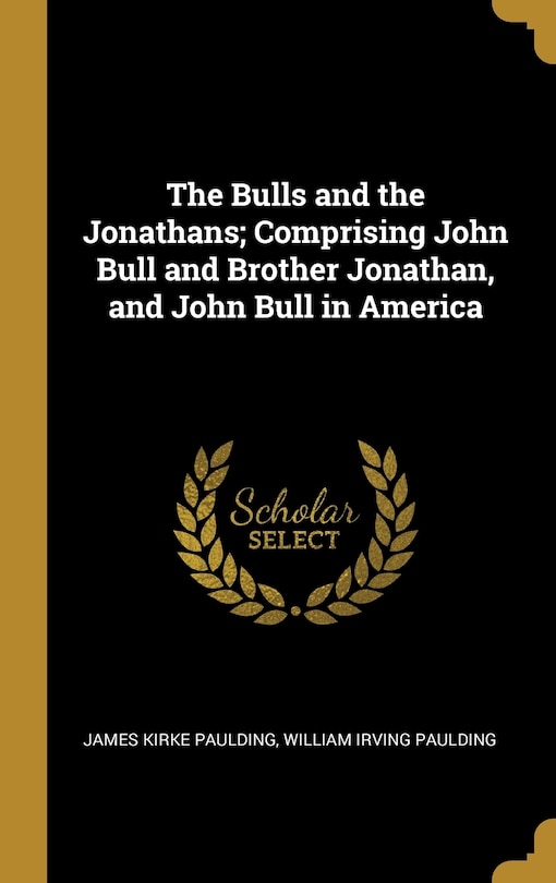 Front cover_The Bulls and the Jonathans; Comprising John Bull and Brother Jonathan, and John Bull in America