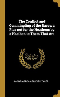 Front cover_The Conflict and Commingling of the Races; a Plea not for the Heathens by a Heathen to Them That Are