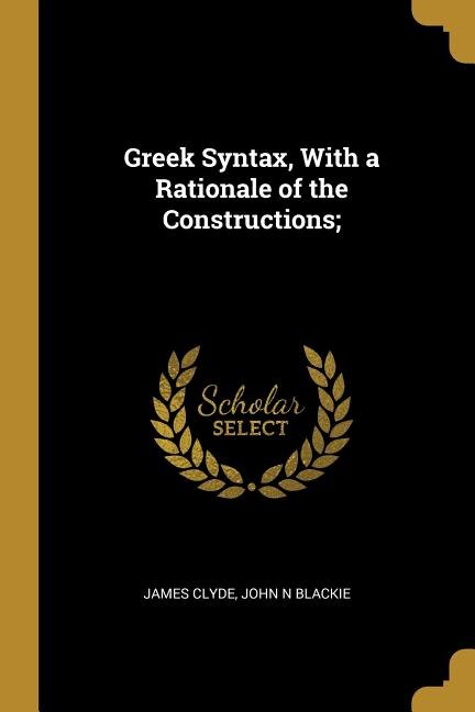 Front cover_Greek Syntax, With a Rationale of the Constructions;
