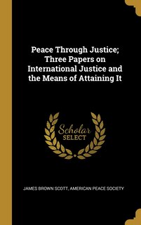 Couverture_Peace Through Justice; Three Papers on International Justice and the Means of Attaining It