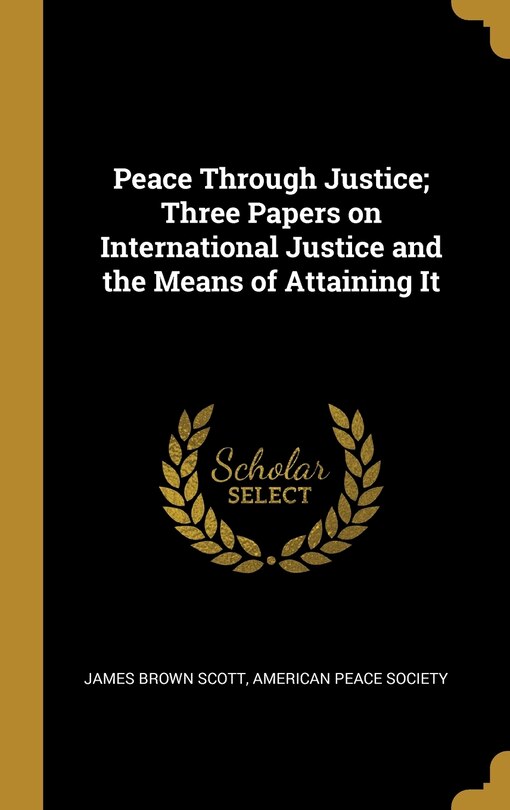 Couverture_Peace Through Justice; Three Papers on International Justice and the Means of Attaining It