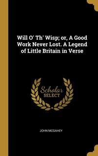 Front cover_Will O' Th' Wisp; or, A Good Work Never Lost. A Legend of Little Britain in Verse