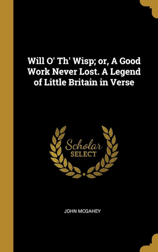 Front cover_Will O' Th' Wisp; or, A Good Work Never Lost. A Legend of Little Britain in Verse