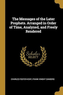 Front cover_The Messages of the Later Prophets. Arranged in Order of Time, Analyzed, and Freely Rendered
