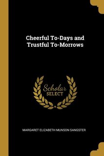 Cheerful To-Days and Trustful To-Morrows
