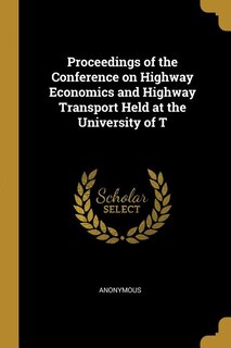 Couverture_Proceedings of the Conference on Highway Economics and Highway Transport Held at the University of T