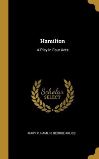 Hamilton: A Play in Four Acts