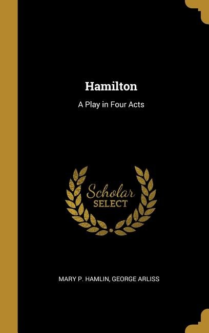 Hamilton: A Play in Four Acts