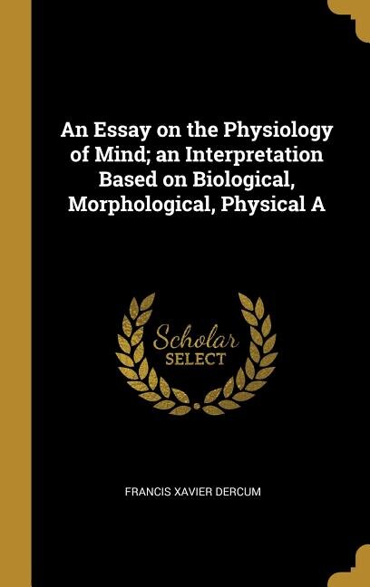 Couverture_An Essay on the Physiology of Mind; an Interpretation Based on Biological, Morphological, Physical A