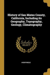 Front cover_History of San Mateo County, California, Including its Geography, Topography, Geology, Climatography