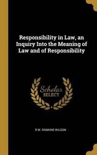 Front cover_Responsibility in Law, an Inquiry Into the Meaning of Law and of Responsibility
