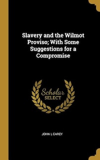 Slavery and the Wilmot Proviso; With Some Suggestions for a Compromise