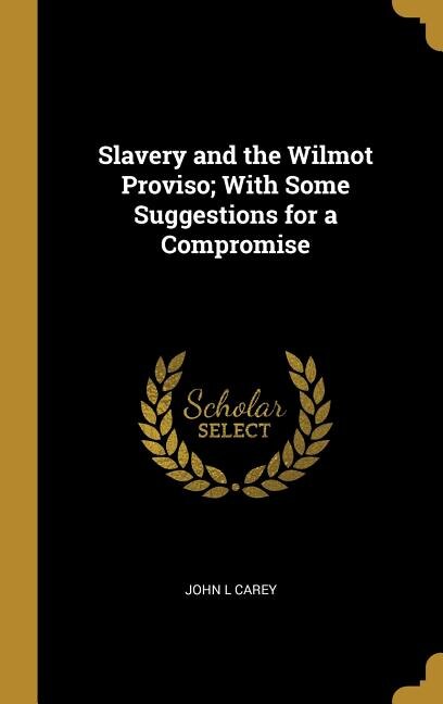 Slavery and the Wilmot Proviso; With Some Suggestions for a Compromise