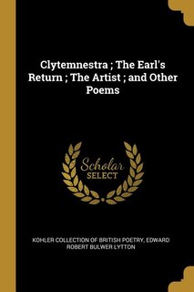 Front cover_Clytemnestra ; The Earl's Return ; The Artist ; and Other Poems