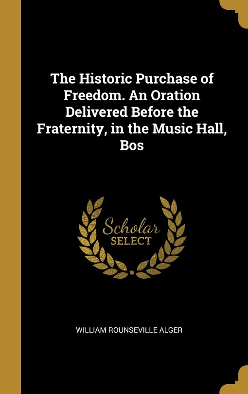 Front cover_The Historic Purchase of Freedom. An Oration Delivered Before the Fraternity, in the Music Hall, Bos