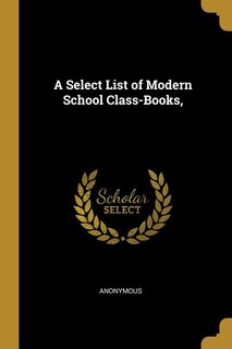 Couverture_A Select List of Modern School Class-Books,