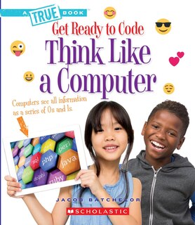 Couverture_Think Like a Computer (A True Book: Get Ready to Code) (Library Edition)