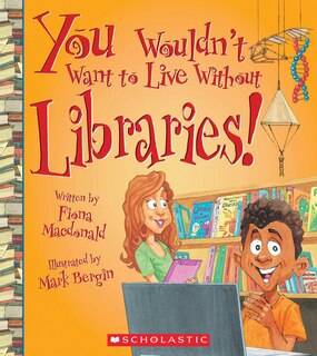 Front cover_You Wouldn't Want to Live Without Libraries! (You Wouldn't Want to Live Without...) (Library Edition)