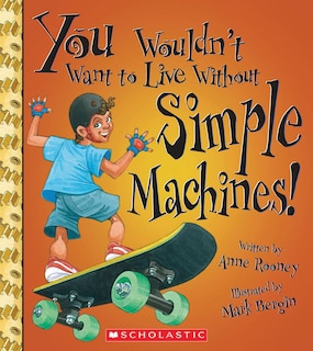 You Wouldn't Want to Live Without Simple Machines! (You Wouldn't Want to Live Without...) (Library Edition)