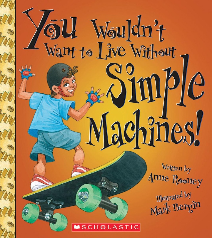 You Wouldn't Want to Live Without Simple Machines! (You Wouldn't Want to Live Without...) (Library Edition)