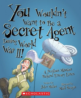 Front cover_You Wouldn't Want to Be a Secret Agent During World War II! (You Wouldn't Want to…: History of the World)