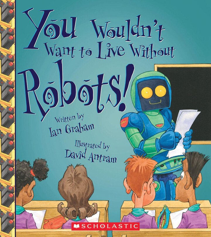 You Wouldn't Want to Live Without Robots! (You Wouldn't Want to Live Without…)