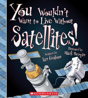 Front cover_You Wouldn't Want to Live Without Satellites! (You Wouldn't Want to Live Without…)