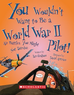 Front cover_You Wouldn't Want to Be a World War II Pilot! (You Wouldn't Want to…: History of the World)