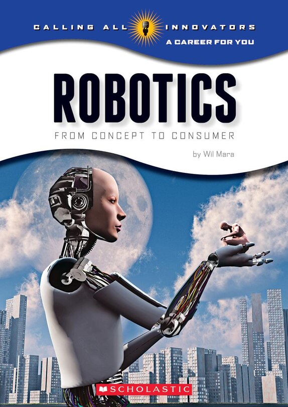 Front cover_Robotics: From Concept to Cunsumer (Calling All Innovators: A Career for You)